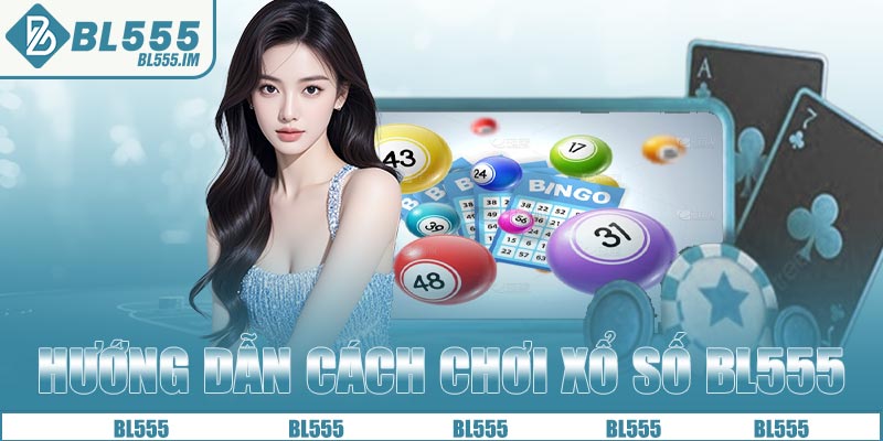 Hướng dẫn cách chơi xổ số BL555