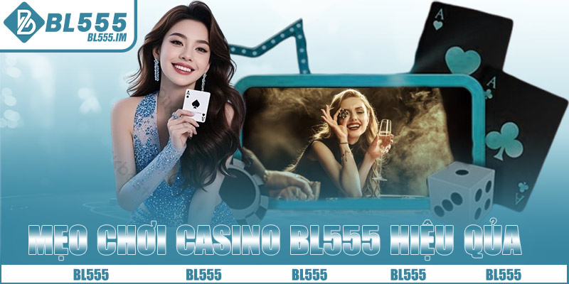 Mẹo chơi Casino BL555 dành cho người mới
