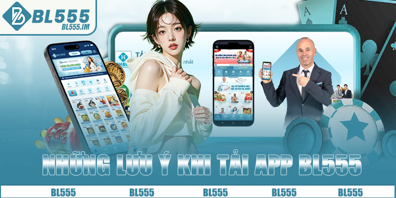 Những lưu ý khi tải app BL555