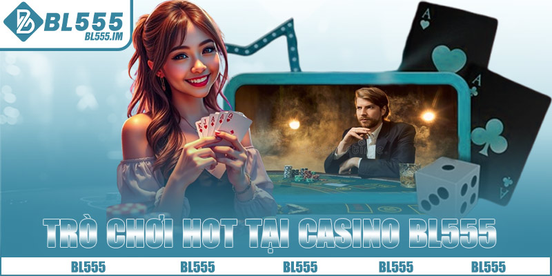 Những trò chơi hot nhất tại Casino BL555