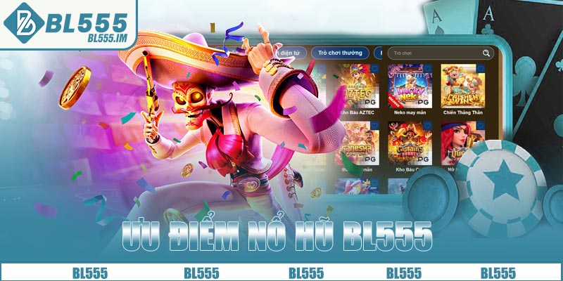 Ưu điểm nổ hũ BL555