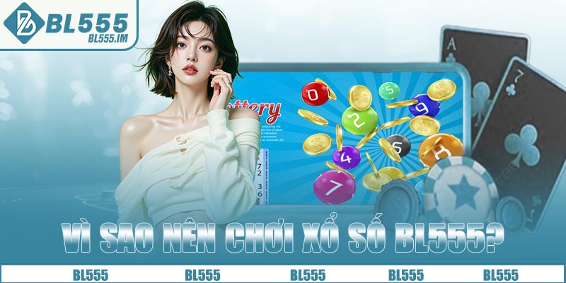 Vì sao nên chơi xổ số BL555?